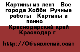 Картины из лент - Все города Хобби. Ручные работы » Картины и панно   . Краснодарский край,Краснодар г.